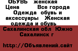 ОБУВЬ . женская .  › Цена ­ 500 - Все города Одежда, обувь и аксессуары » Женская одежда и обувь   . Сахалинская обл.,Южно-Сахалинск г.